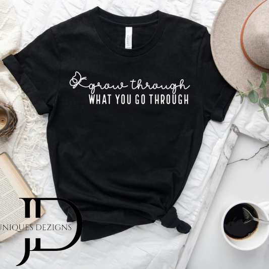 Grow through what you go through T-Shirt