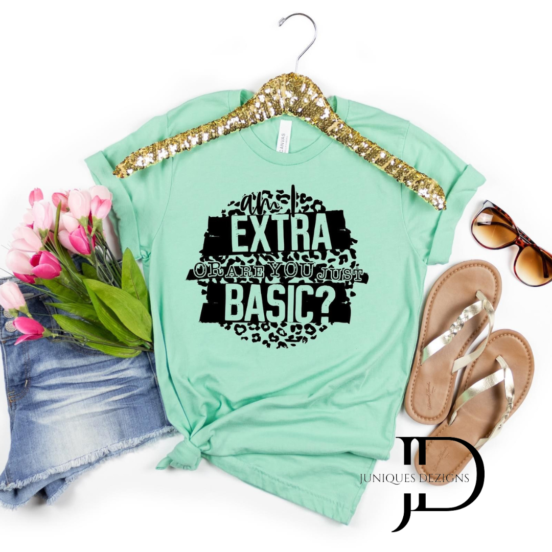 Am I Extra or are you just Basic T-Shirt