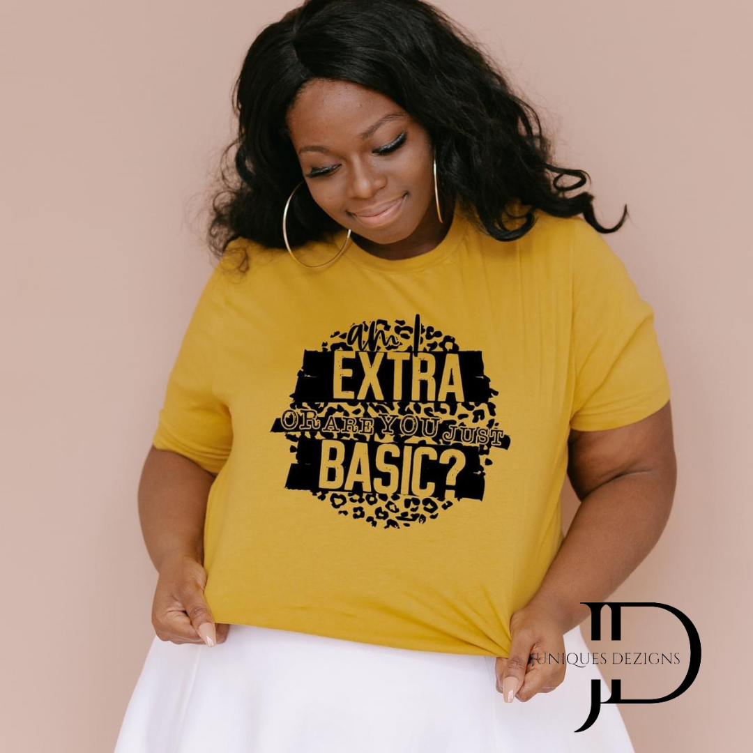 Am I Extra or are you just Basic T-Shirt