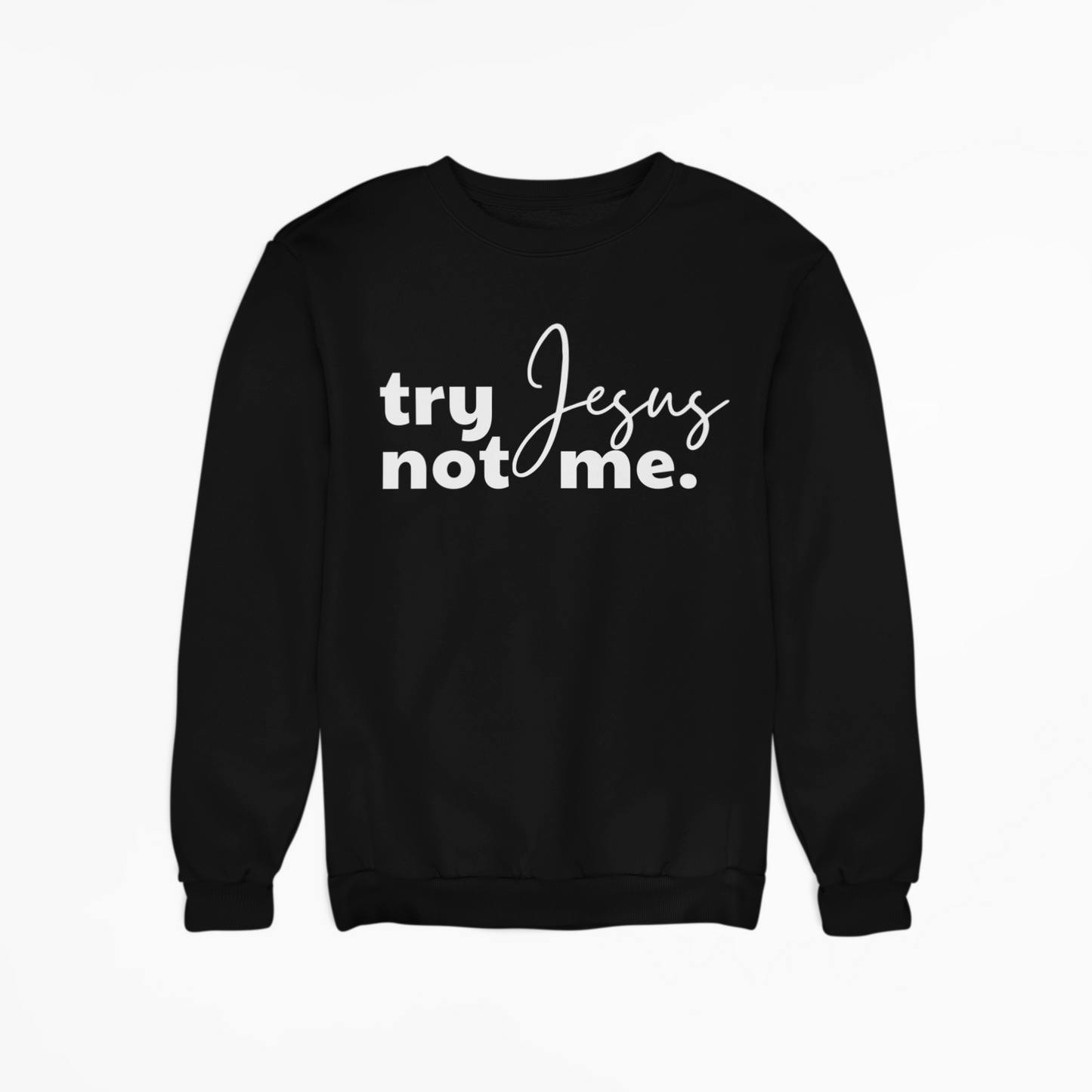 Try Jesus, Not Me Crewneck Sweatshirt